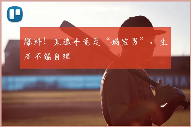 爆料！某选手竟是“妈宝男”，生活不能自理