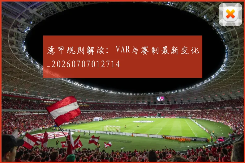 意甲规则解读：VAR与赛制最新变化_20260707012714