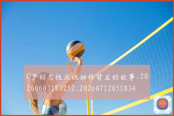 C罗标志性庆祝动作背后的故事_20260603180252_20260712051834
