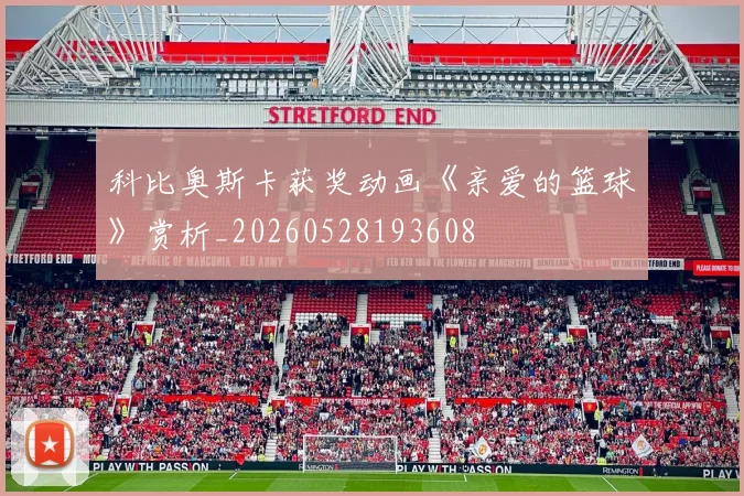 科比奥斯卡获奖动画《亲爱的篮球》赏析_20260528193608
