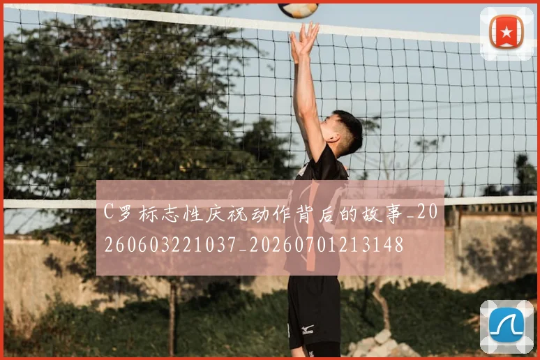 C罗标志性庆祝动作背后的故事_20260603221037_20260701213148