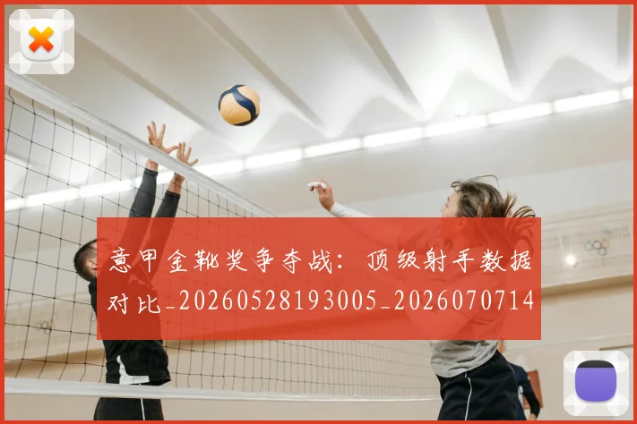 意甲金靴奖争夺战：顶级射手数据对比_20260528193005_20260707143652
