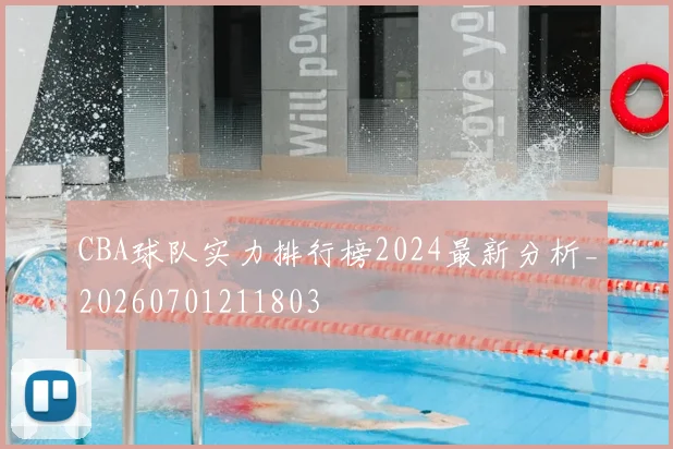 CBA球队实力排行榜2024最新分析_20260701211803